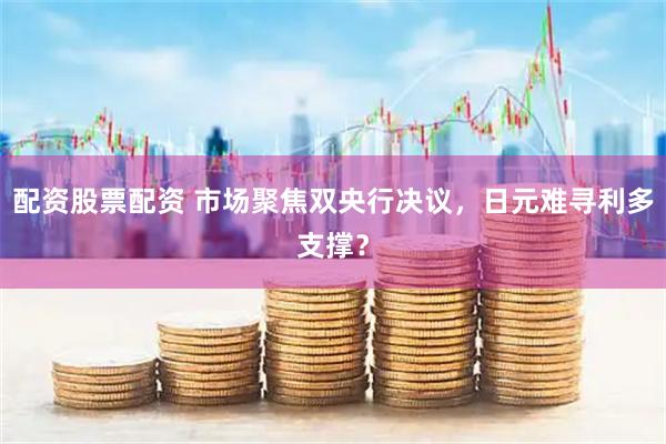 配资股票配资 市场聚焦双央行决议，日元难寻利多支撑？